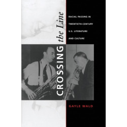 Crossing the Line: Racial Passing in Twentieth-Century U.S. Literature and Culture