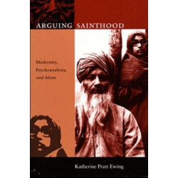 Arguing Sainthood: Modernity, Psychoanalysis, and Islam