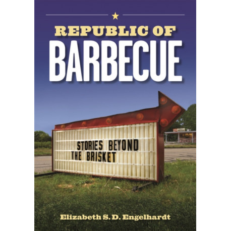 Republic of Barbecue: Stories Beyond the Brisket