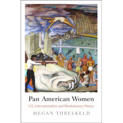 Pan American Women: U.S. Internationalists and Revolutionary Mexico