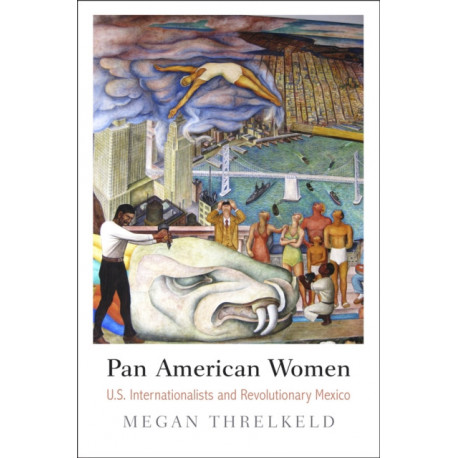 Pan American Women: U.S. Internationalists and Revolutionary Mexico