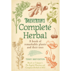 Breverton's Complete Herbal: A Book of Remarkable Plants and Their Uses