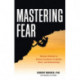 Mastering Fear: Harness Emotion to Achieve Excellence in Health, Work, and Relationships