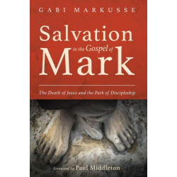 Salvation in the Gospel of Mark: The Death of Jesus and the Path of Discipleship