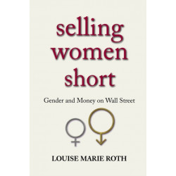 Selling Women Short: Gender and Money on Wall Street