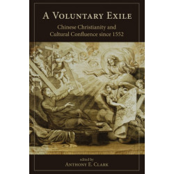 A Voluntary Exile: Chinese Christianity and Cultural Confluence since 1552