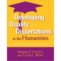 Developing Quality Dissertations in the Humanities: A Graduate Student's Guide to Achieving Excellence