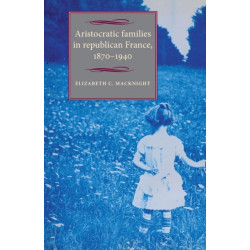 Aristocratic Families in Republican France, 1870–1940