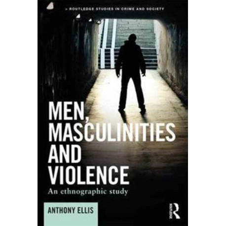 Men, Masculinities and Violence: An ethnographic study