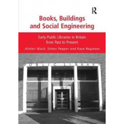 Books, Buildings and Social Engineering: Early Public Libraries in Britain from Past to Present