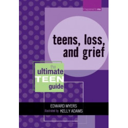 Teens, Loss, and Grief: The Ultimate Teen Guide