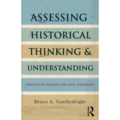 Assessing Historical Thinking and Understanding: Innovative Designs for New Standards