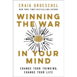 Winning the War in Your Mind: Change Your Thinking, Change Your Life