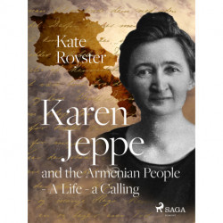 Karen Jeppe and the Armenian People - A Life – a Calling