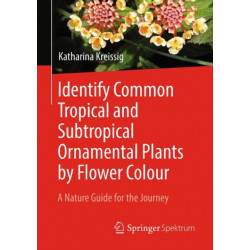 Identify Common Tropical and Subtropical Ornamental Plants by Flower Colour: A Nature Guide for the Journey