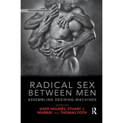 Radical Sex Between Men: Assembling Desiring-Machines