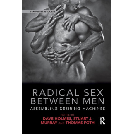 Radical Sex Between Men: Assembling Desiring-Machines