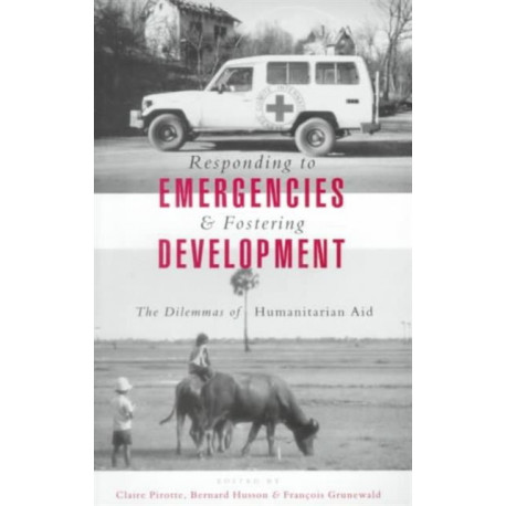 Responding to Emergencies and Fostering Development: The Dilemmas of Humanitarian Aid
