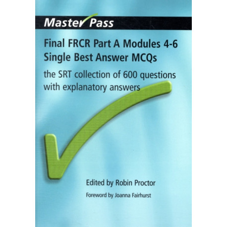 Final FRCR Part A Modules 4-6 Single Best Answer MCQS: The SRT Collection of 600 Questions with Explanatory Answers