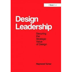 Design Leadership: Securing the Strategic Value of Design