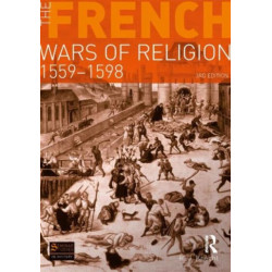 The French Wars of Religion 1559-1598