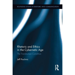 Rhetoric and Ethics in the Cybernetic Age: The Transhuman Condition