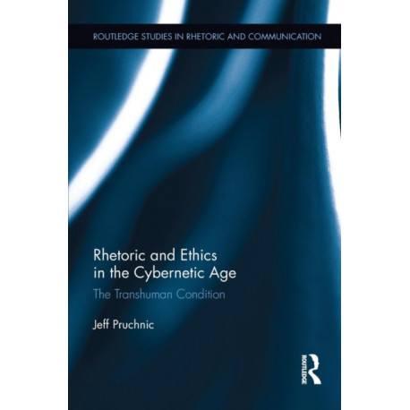 Rhetoric and Ethics in the Cybernetic Age: The Transhuman Condition