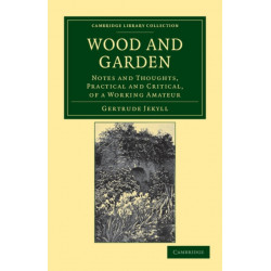 Wood and Garden: Notes and Thoughts, Practical and Critical, of a Working Amateur