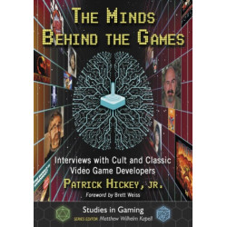 The Minds Behind the Games: Interviews with Cult and Classic Video Game Developers