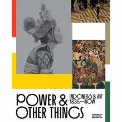 Power and Other Things: Indonesia & Art (1935-NOW)