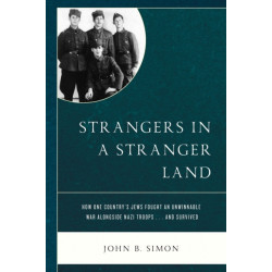 Strangers in a Stranger Land: How One Country's Jews Fought an Unwinnable War alongside Nazi Troops… and Survived