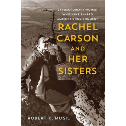 Rachel Carson and Her Sisters: Extraordinary Women Who Have Shaped America's Environment