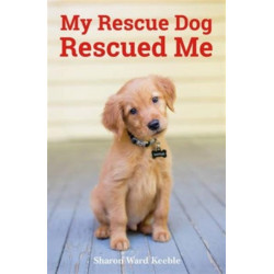 My Rescue Dog Rescued Me: Amazing True Stories of Adopted Canine Heroes