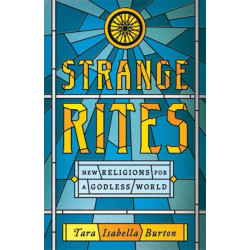 Strange Rites: New Religions for a Godless World