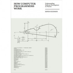 How Computer Programmers Work: Understanding Software Development in Practice