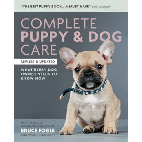 Complete Puppy & Dog Care: What every dog owner needs to know