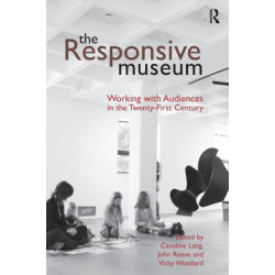 The Responsive Museum: Working with Audiences in the Twenty-First Century