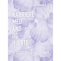 Karriere med ånd og hjerte: 10 spirituelle redskaber til at realisere sit livsformål og højeste potentiale