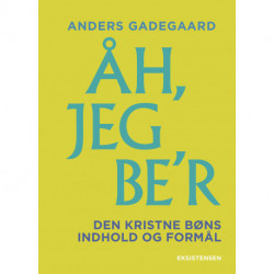 Åh, jeg be'r: Den kristne bøns indhold og formål