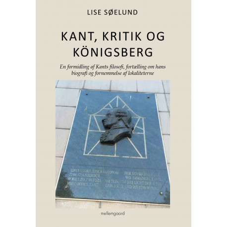 Kant, kritik og königsberg: En formidling af Kants filosofi, fortælling om hans biografi og fornemmelse af lokaliteterne