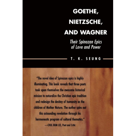 Goethe, Nietzsche, and Wagner: Their Spinozan Epics of Love and Power