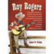 Roy Rogers: A Biography, Radio History, Television Career Chronicle, Discography, Filmography, Comicography, Merchandising and Advertising History, Collectibles Description, Bibliography and Index
