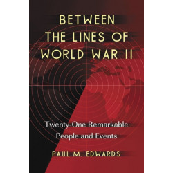 Between the Lines of World War II: Twenty-One Remarkable People and Events