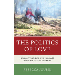 The Politics of Love: Sexuality, Gender, and Marriage in Syrian Television Drama