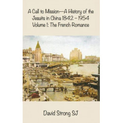 A Call to Mission - A History of the Jesuits in China 1842 - 1954: Vol II - The Wider European and American Adventure