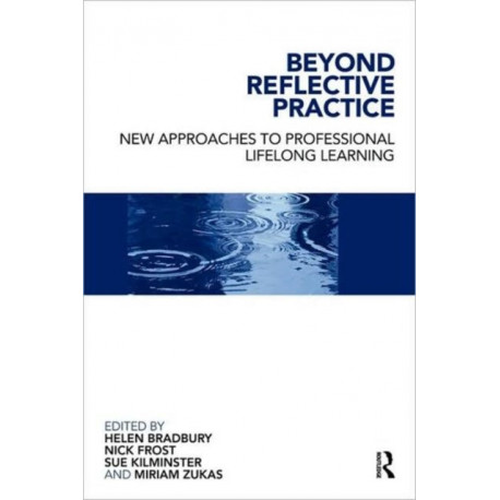 Beyond Reflective Practice: New Approaches to Professional Lifelong Learning