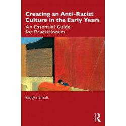 Creating an Anti-Racist Culture in the Early Years: An Essential Guide for Practitioners