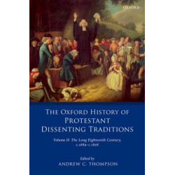 The Oxford History of Protestant Dissenting Traditions, Volume II: The Long Eighteenth Century c. 1689-c. 1828