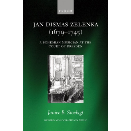Jan Dismas Zelenka (1679-1745): A Bohemian Musician at the Court of Dresden