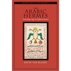 The Arabic Hermes: From Pagan Sage to Prophet of Science